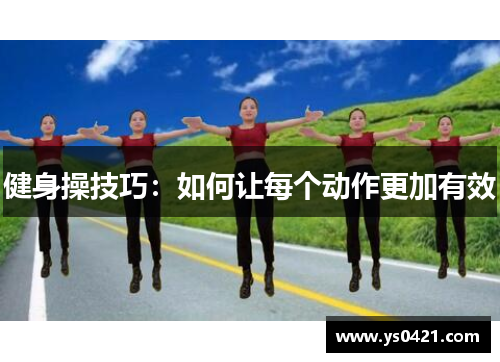 健身操技巧：如何让每个动作更加有效