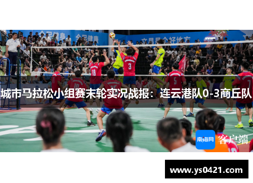城市马拉松小组赛末轮实况战报：连云港队0-3商丘队