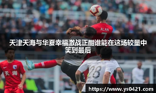 天津天海与华夏幸福激战正酣谁能在这场较量中笑到最后