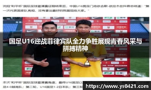 国足U16迎战菲律宾队全力争胜展现青春风采与拼搏精神